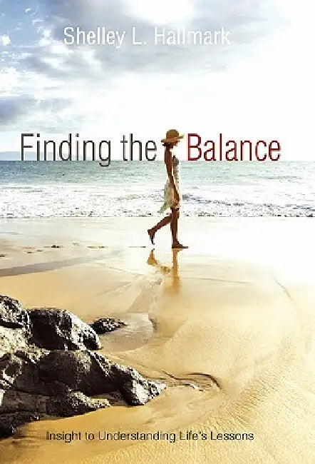 Finding the Balance: Insight to Understanding Life's Lessons by Shelley L. Hallmark