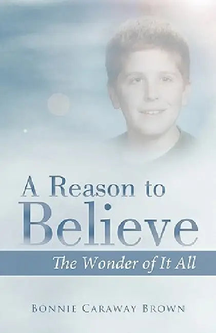 A Reason to Believe: The Wonder of It All by Bonnie Caraway Brown