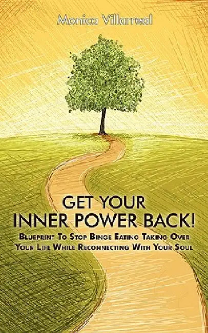Get Your Inner Power Back!: Blueprint to Stop Binge Eating Taking Over Your Life While Reconnecting with Your Soul by Monica Villarreal