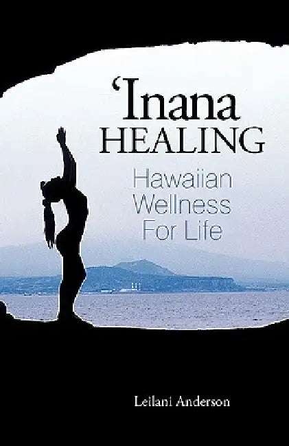 'Inana Healing: Hawaiian Wellness for Life by Leilani Anderson