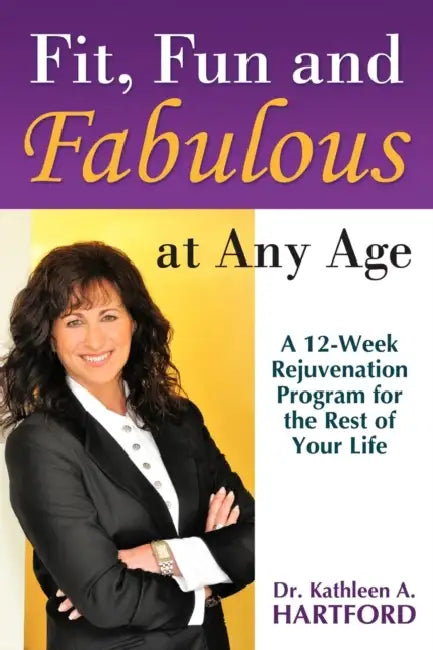 Fit, Fun and Fabulous: At Any Age by Kathleen A. Hartford