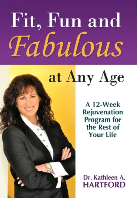 Fit, Fun and Fabulous: At Any Age by Kathleen A. Hartford