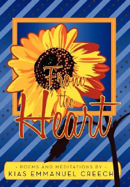 From the Heart: Poems and Meditations by Kias Emmanuel Creech