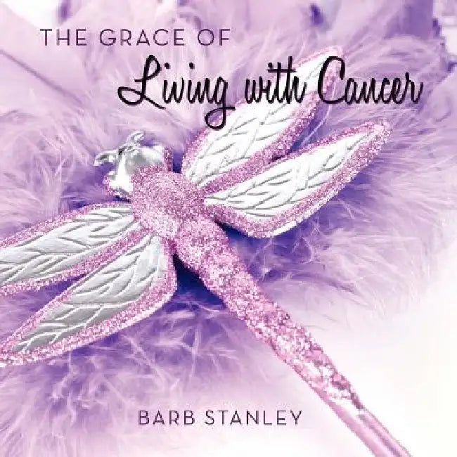 The Grace of Living with Cancer by Barb Stanley