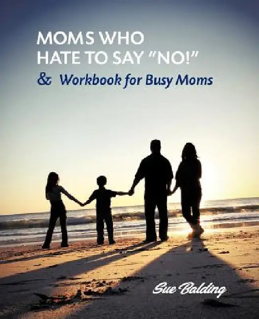Moms Who Hate to Say "No!" and Workbook for Busy Moms by Sue Balding