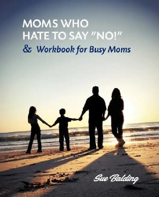 Moms Who Hate to Say "No!" and Workbook for Busy Moms by Sue Balding