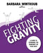 Fighting Gravity: A Guide to Extending the Warranty on Your Body by Barbara Wintroub