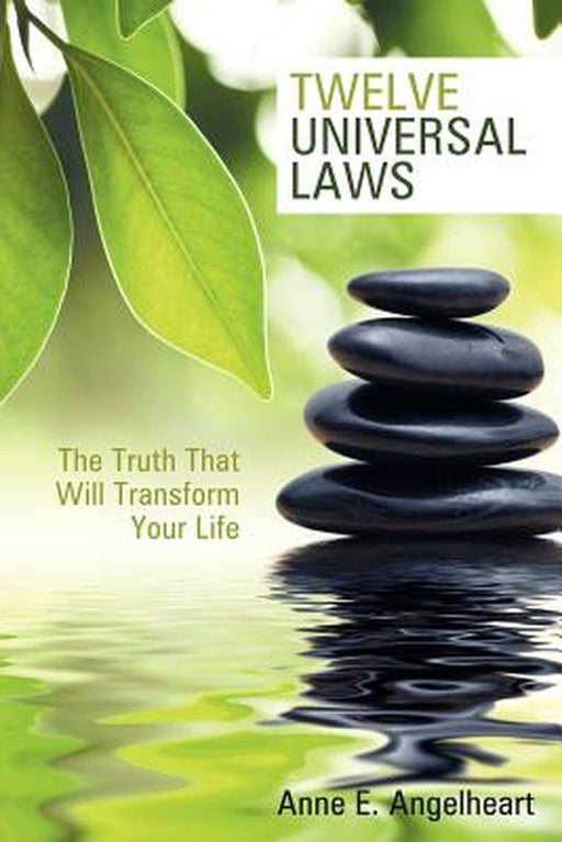Twelve Universal Laws: The Truth That Will Transform Your Life by Angelheart, Anne E.