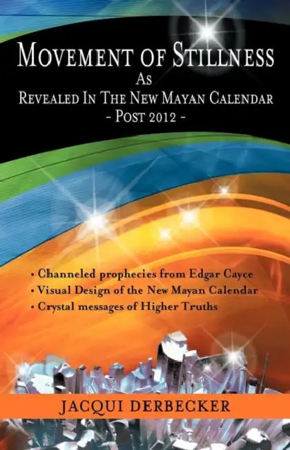 Movement of Stillness: As Revealed in the New Mayan Calendar-Post 2012 by Jacqui Derbecker