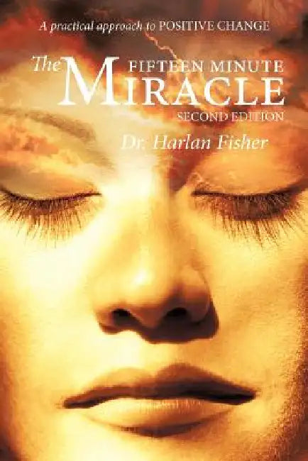The Fifteen Minute Miracle: A Practical Approach to Positive Change by Harlan Fisher