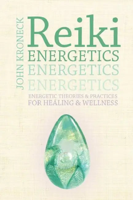 Reiki Energetics: Energetic Theories & Practices for Healing & Wellness by John Kroneck