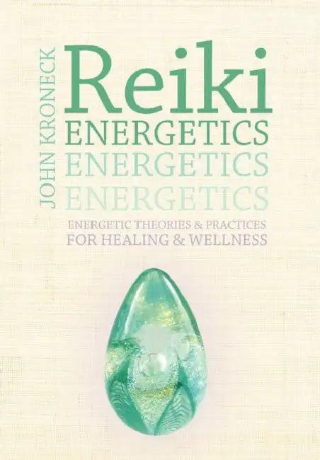Reiki Energetics: Energetic Theories & Practices for Healing & Wellness by John Kroneck