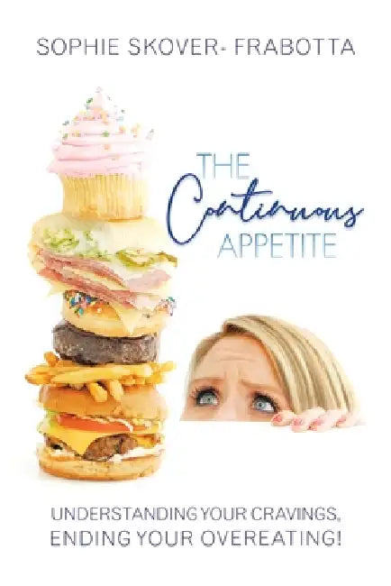 The Continuous Appetite: Understanding Your Cravings, Ending Your Overeating! by Sophie Skover- Frabotta