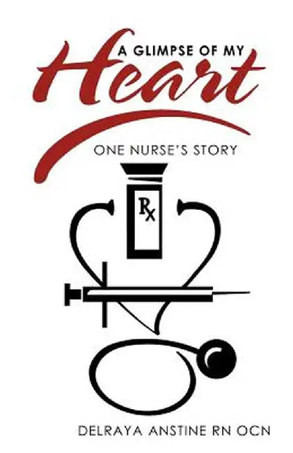 A Glimpse of My Heart: One Nurse's Story by Delraya Anstine Rn Ocn