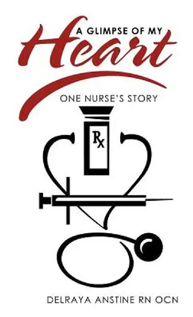 A Glimpse of My Heart: One Nurse's Story by Delraya Anstine Rn Ocn