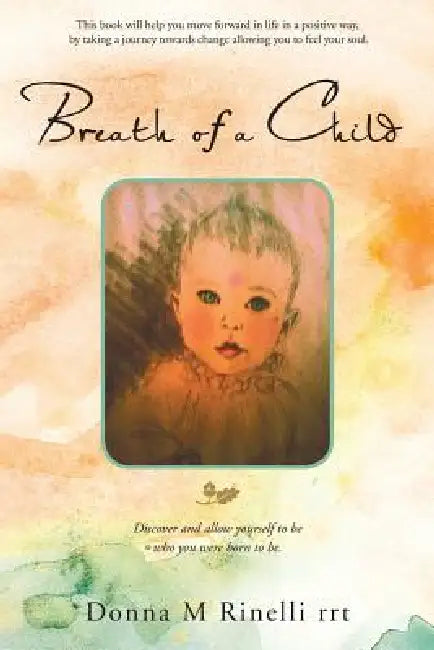 Breath of a Child: Discover and Allow Yourself to Be Who You Were Born to Be. by Donna M. Rinelli