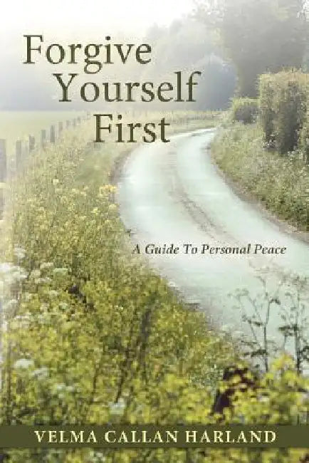 Forgive Yourself First: A Guide to Personal Peace by Velma Callan Harland