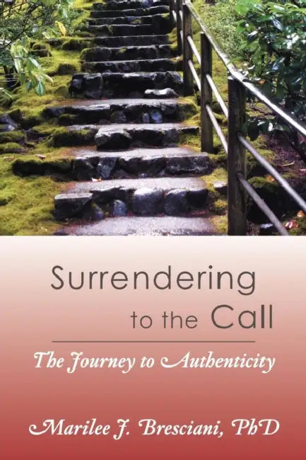 Surrendering to the Call: The Journey to Authenticity by Marilee J. Bresciani Ph. D.