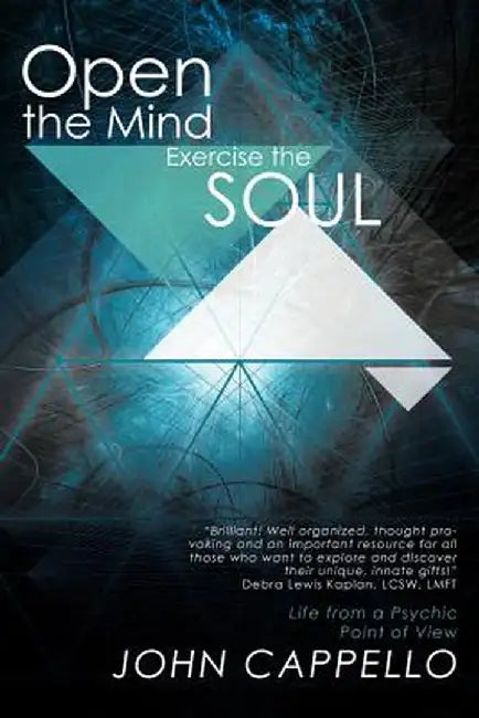 Open the Mind Exercise the Soul: Life from a Psychic Point of View by John Cappello
