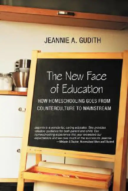 The New Face of Education: How Homeschooling Goes from Counterculture to Mainstream by Jeannie A. Gudith