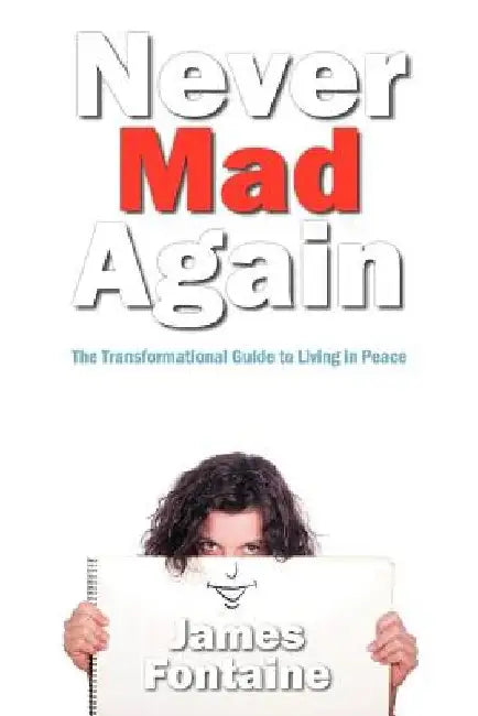 Never Mad Again: The Transformational Guide to Live in Peace by James Fontaine