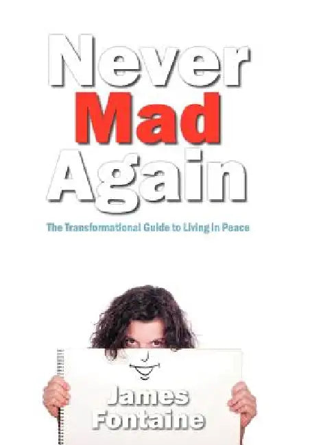 Never Mad Again: The Transformational Guide to Live in Peace by James Fontaine