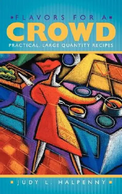 Flavors for a Crowd: Practical, Large Quantity Recipes by Judy L. Halpenny