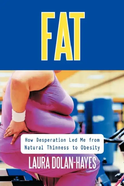 Fat: From Desperation to Relief by Laura Dolan-Hayes