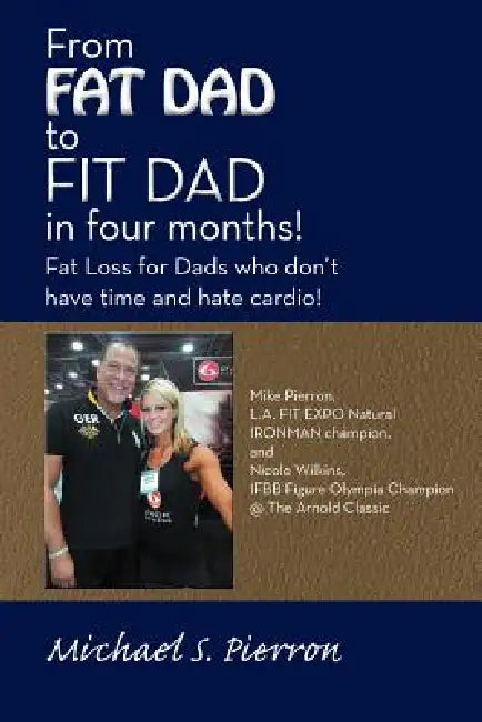 From Fat Dad to Fit Dad in Four Months!: Fat Loss for Dad's Who Don't Have Time and Hate Cardio! by Michael S. Pierron