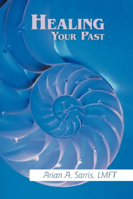 Healing Your Past by Arian A. Sarris Lmft