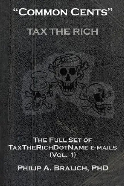 "Common Cents": The Full Set of Taxtherichdotname Emails (Vol. 1) by Philip A. Bralich Ph. D.