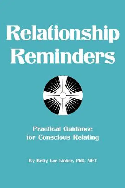 Relationship Reminders: Practical Guidance for Conscious Relating by Betty Lue Lieber Mft