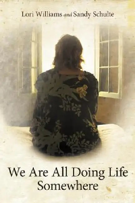 We Are All Doing Life Somewhere by Lori Williams, Sandy Schulte