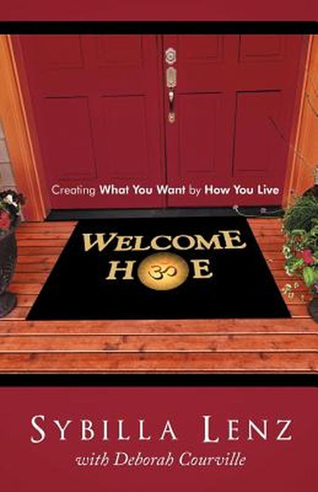 Welcome Home: Creating What You Want by How You Live by Sybilla Lenz