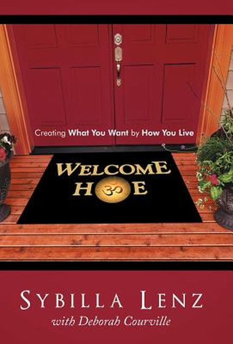 Welcome Home: Creating What You Want by How You Live by Sybilla Lenz