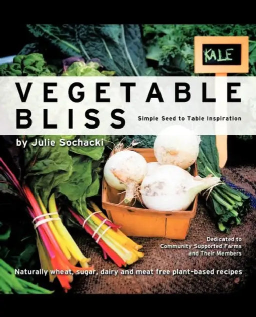 Vegetable Bliss: Simple Seed-To-Table Inspiration by Julie Sochacki