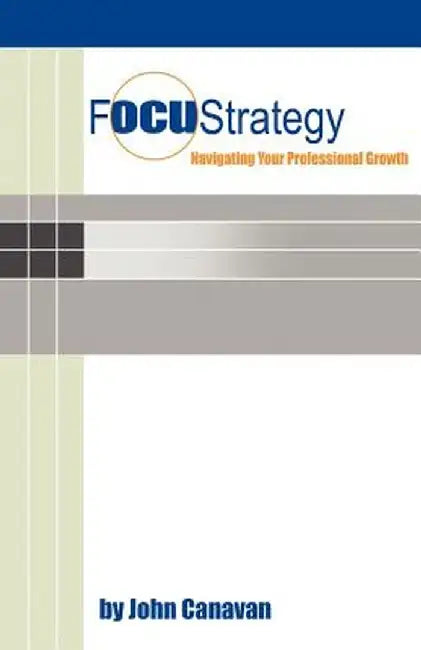 Focustrategy: Navigating Your Professional Growth by John Canavan