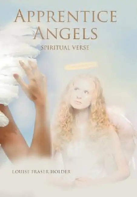 Apprentice Angels: Spiritual Verse by Louise Fraser Holder