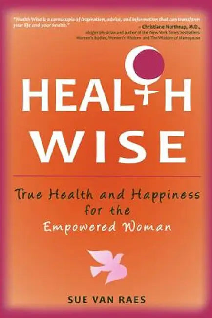 Health Wise: True Health and Happiness for the Empowered Woman by Sue Van Raes