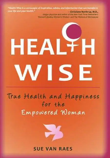 Health Wise: True Health and Happiness for the Empowered Woman by Sue Van Raes