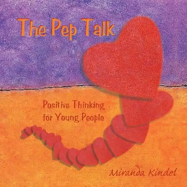 The Pep Talk: Positive Thinking for Young People by Miranda Kindel