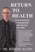 Return to Health: Overcoming the Unimaginable and Beating the Odds by Robert Kuhn