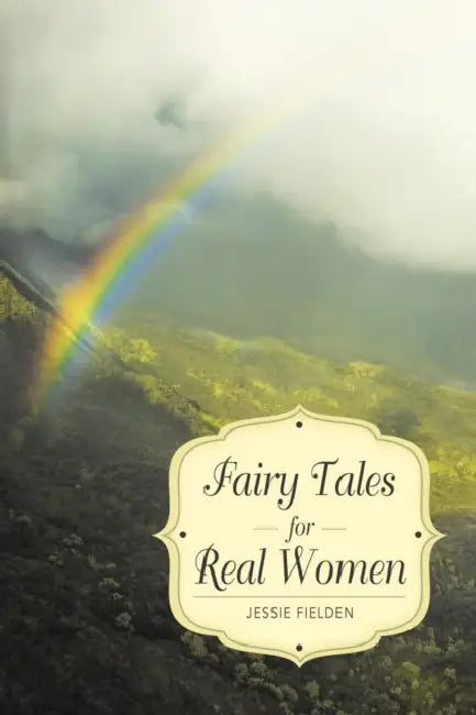 Fairy Tales for Real Women by Jessie Fielden