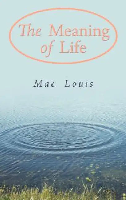The Meaning of Life by Mae Louis