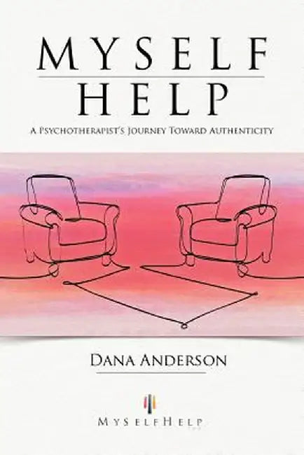Myself Help: A Psychotherapist's Journey Toward Authenticity by Dana Anderson