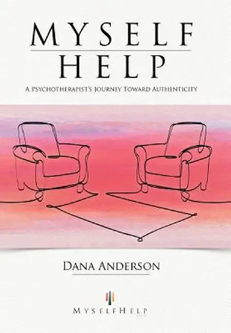 Myself Help: A Psychotherapist's Journey Toward Authenticity by Dana Anderson
