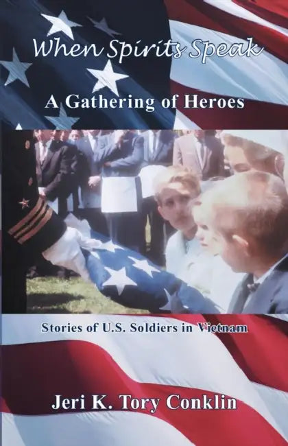 When Spirits Speak: A Gathering of Heroes: Stories of U.S. Soldiers in Vietnam by Jeri K. Tory Conklin