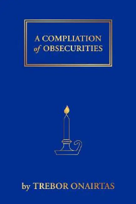 A Compliation of Obsecurities by Trebor Onairtas
