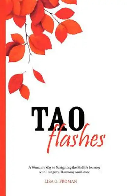 Tao Flashes: A Woman's Way to Navigating the Midlife Journey with Integrity, Harmony, and Grace by Lisa Garon Froman