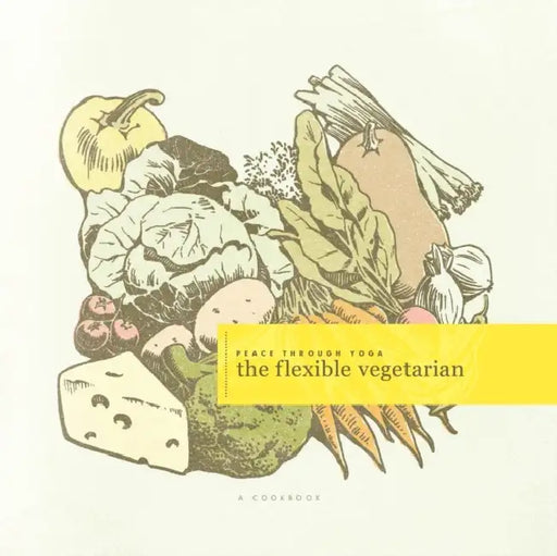 The flexible vegetarian: A Cookbook by Peace Through Yoga